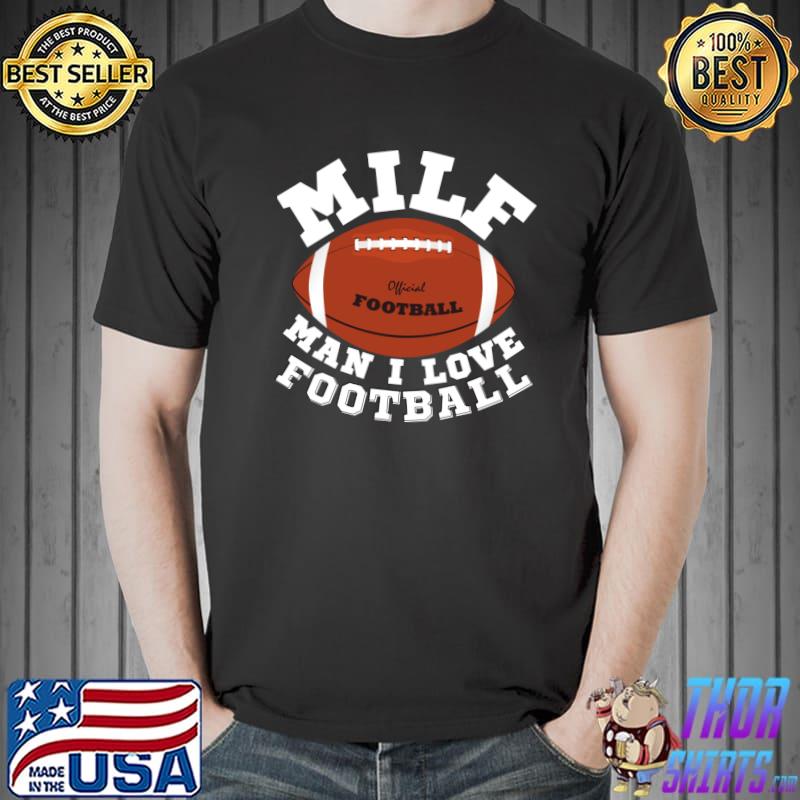 Milf Man I Love Football Funny T-Shirt Unisex