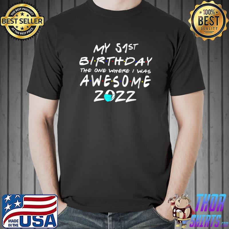 My 51st Birthday The One Where I Was Awesome Birthday 2022 T-Shirt Unisex