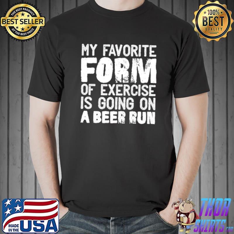 My favorite form of exercise is going on a beer run shirt