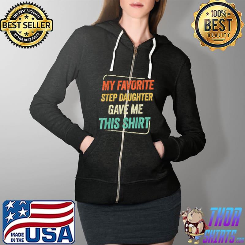 My Favorite Step Daughter Gave Me This Shirt Step Dad Mom T-Shirt Full Zip Hooded