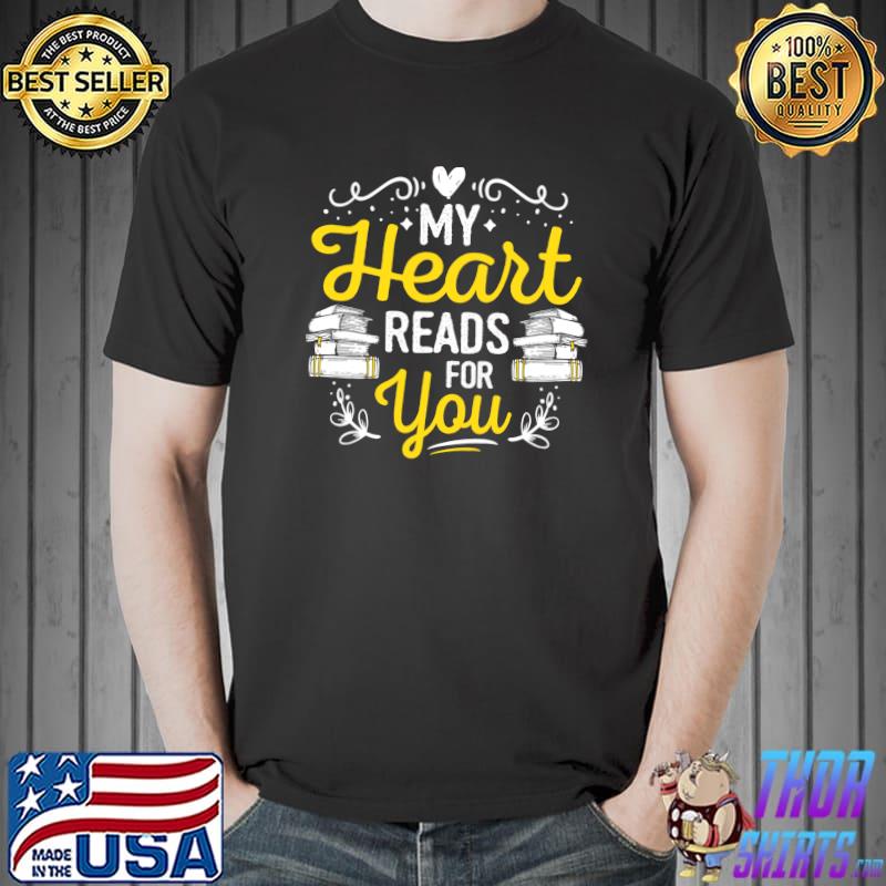 My heart reads for you Reading Quote Books Literature Book Lover T-Shirt Unisex