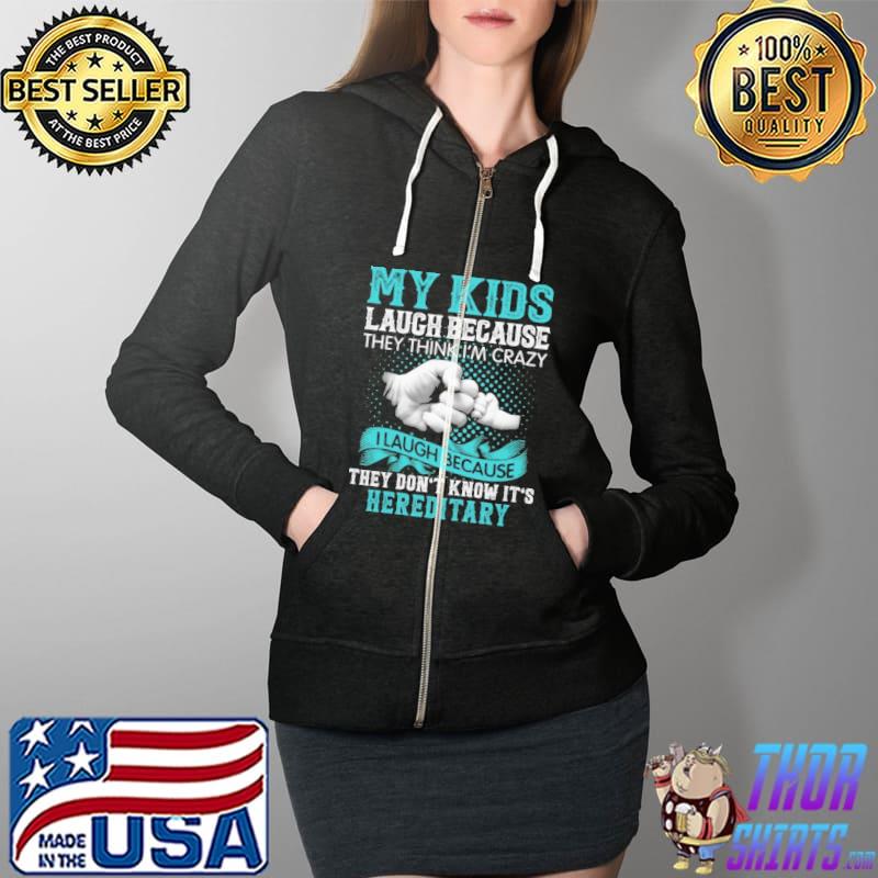 My Kids Laugh because They Think I'm Crazy I Laugh Because They Don't Know It's Hereditary Shirt Full Zip Hooded