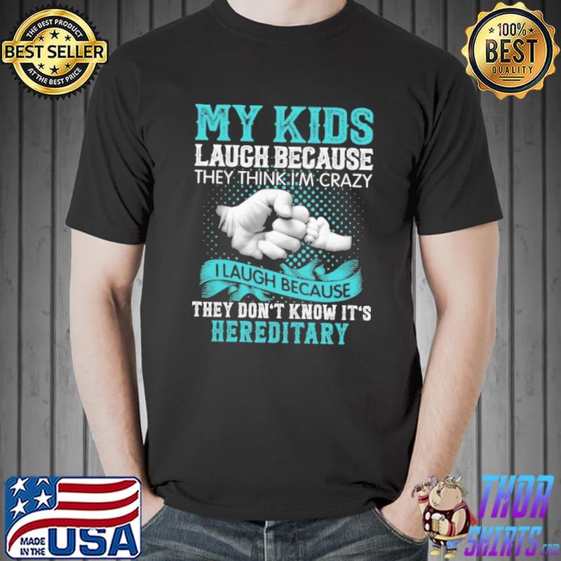 My Kids Laugh because They Think I'm Crazy I Laugh Because They Don't Know It's Hereditary Shirt Unisex