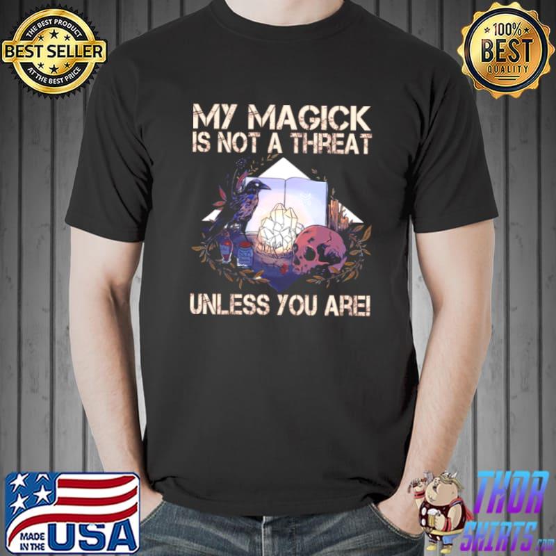 My magick is not a threat unless you are shirt