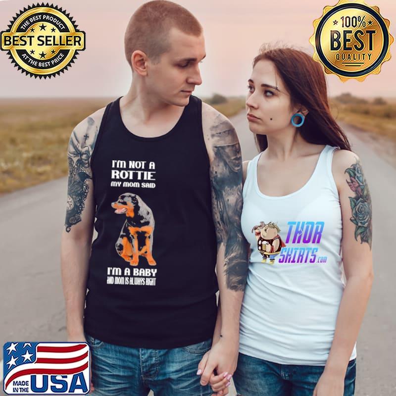 My Mom Said I'm A Baby Rottweiler I'm A Baby And Mom Is Always Right Shirt Tank Top