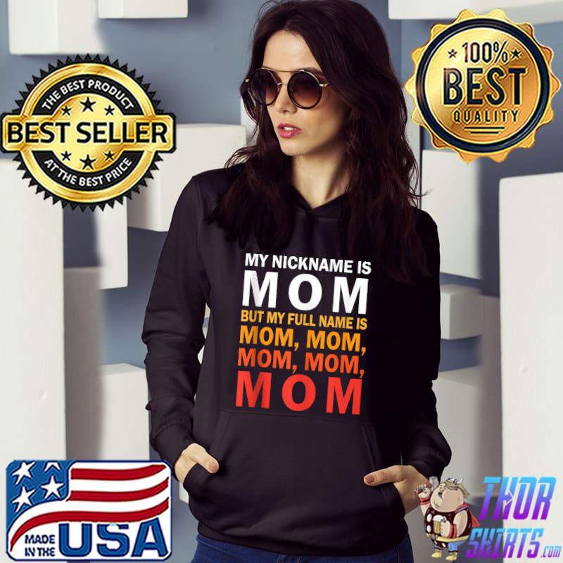 My Nickname Is Mom But My Full Name Is Mom Mom Mom Happy T-s Hoodie