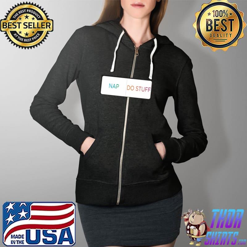 Nap or Do Stuff that is the question Shirt Full Zip Hooded