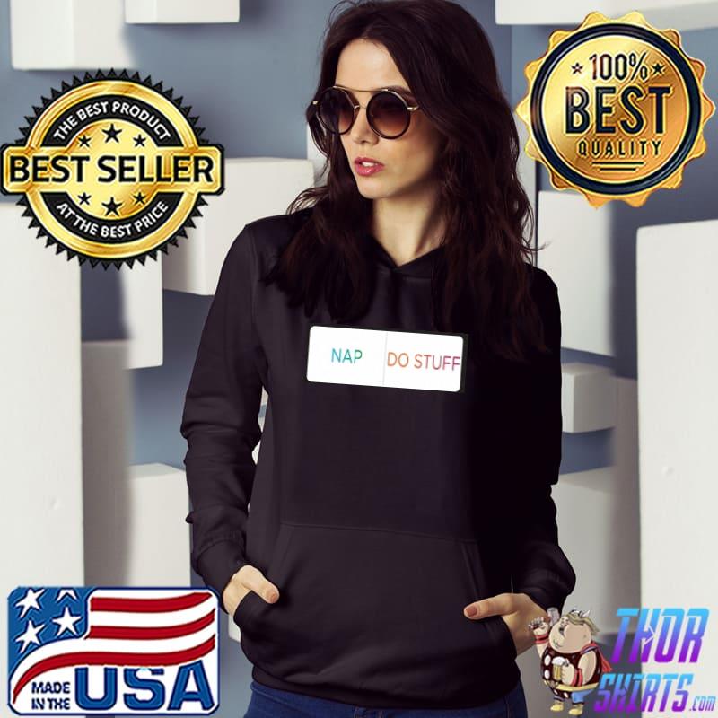 Nap or Do Stuff that is the question Shirt Hoodie