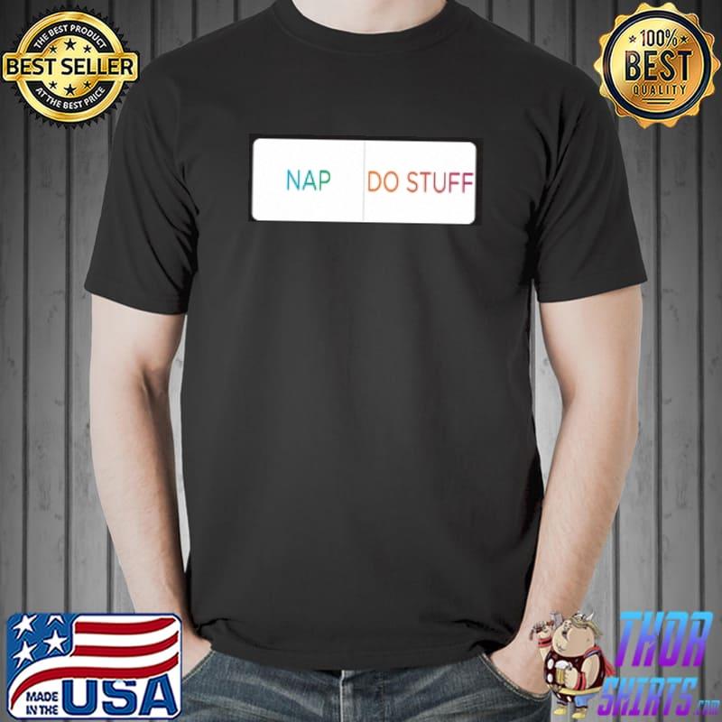 Nap or Do Stuff that is the question Shirt