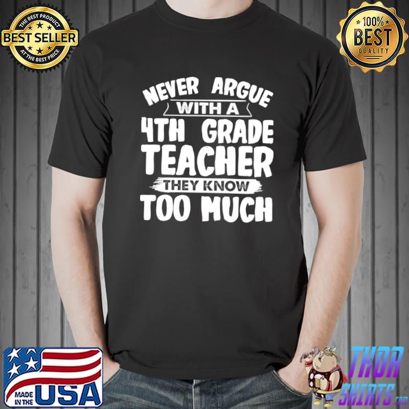Never argue with a 4th Grade Teacher T-Shirt Unisex