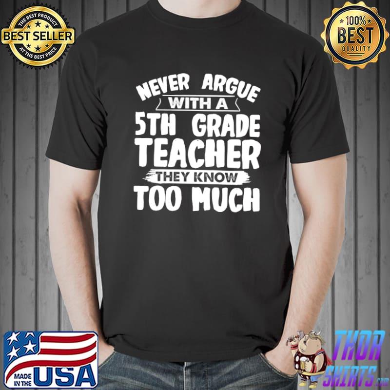 Never argue with a 5th Grade Teacher T-Shirt Unisex