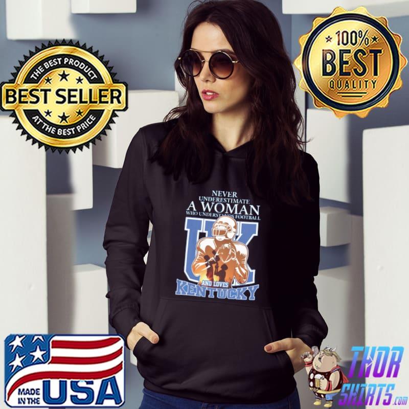 Never Underestimate A Women Who Understands Football And Loves Kentucky s Hoodie