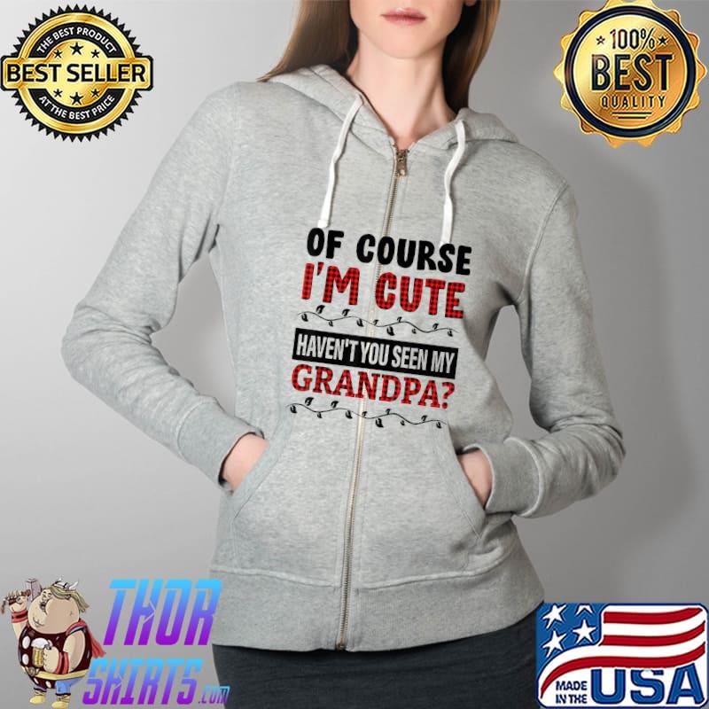 Of Course I'm Cute Haven't You Seen My Grandpa Red Plaid T-Shirt Full Zip Hooded