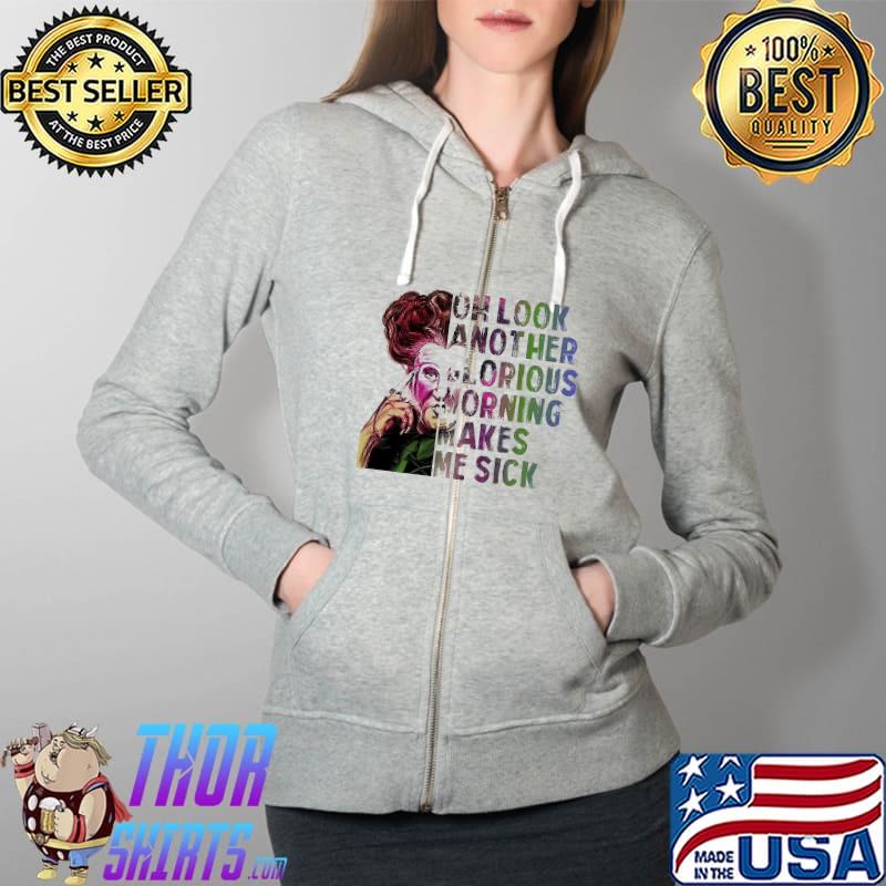 Oh Look Another Glorious Makes Me Sick Shirt Full Zip Hooded