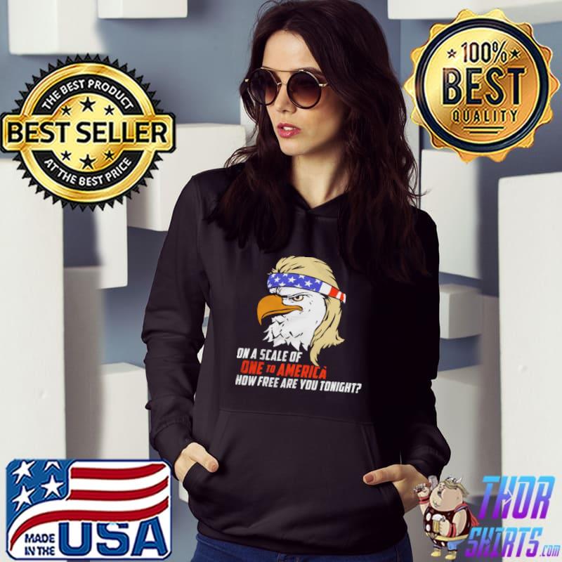 On A Scale Of One To America How Free Are You Tonight Shirt Hoodie