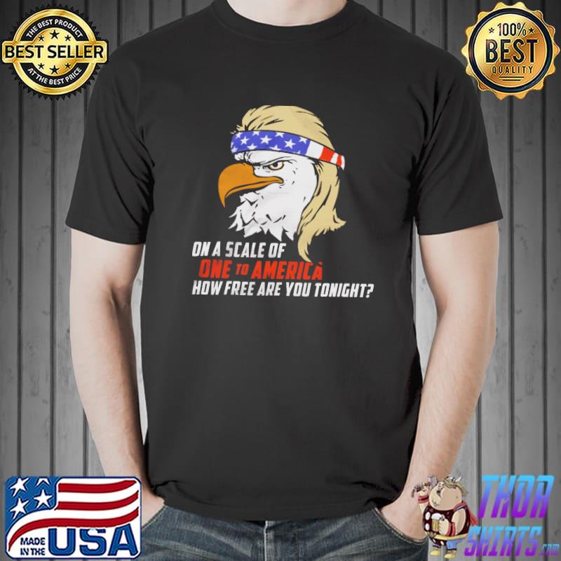 On A Scale Of One To America How Free Are You Tonight Shirt