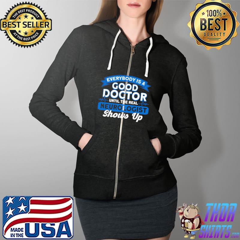Physician Until The Real Neurologist Shows Up Neurologist T-s Full Zip Hooded
