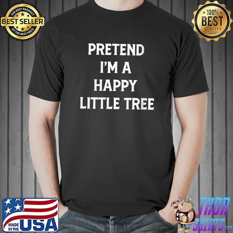 Pretend I'm A Happy Little Tree Halloween Matching T-Shirt