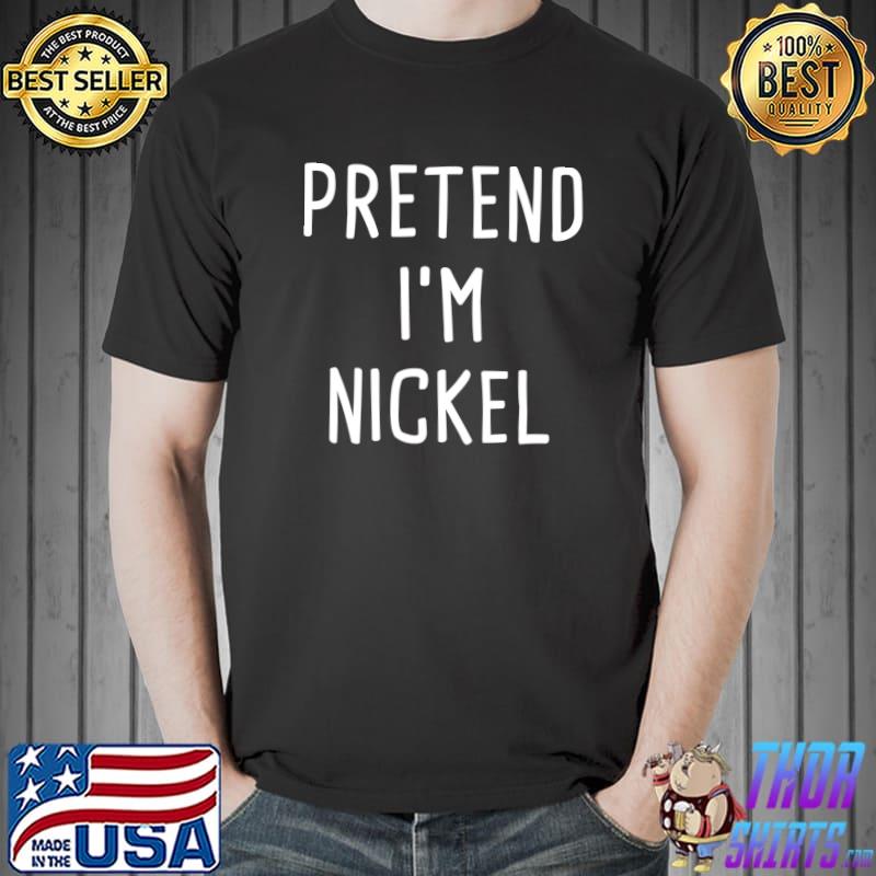 Pretend I'm Nickel Halloween T-shirt