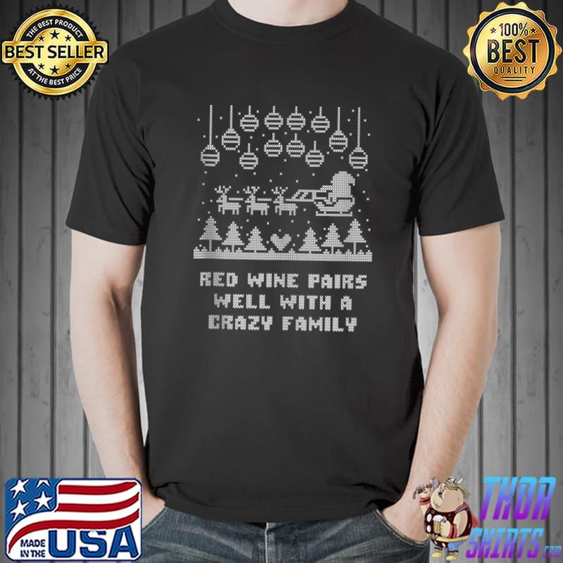 Red Wine Pairs Well with a Crazy Family Christmas Drinking T-shirt
