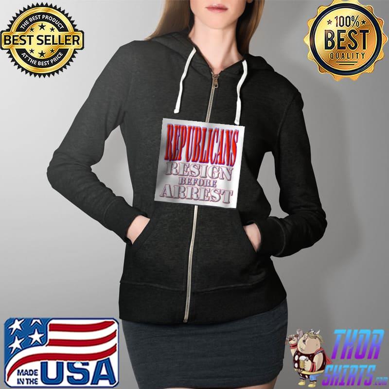 Republicans Resign Before Arrest Shirt Full Zip Hooded