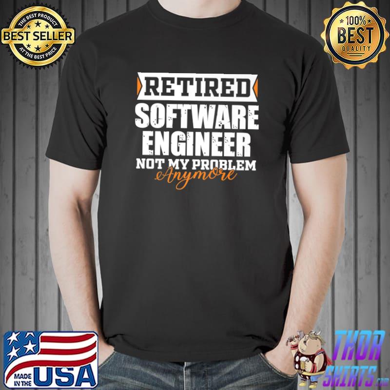 Retired Software Engineer, Not my problem anymore Retirement Premium T-Shirt Unisex
