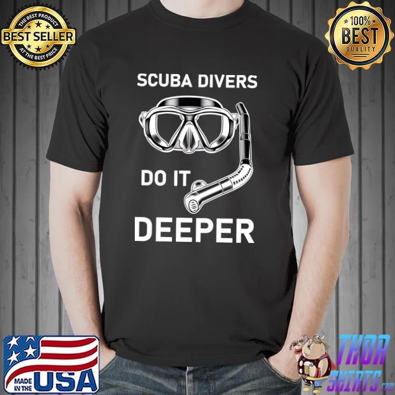 Scuba divers do it deeper Scuba Diving T-Shirt Unisex