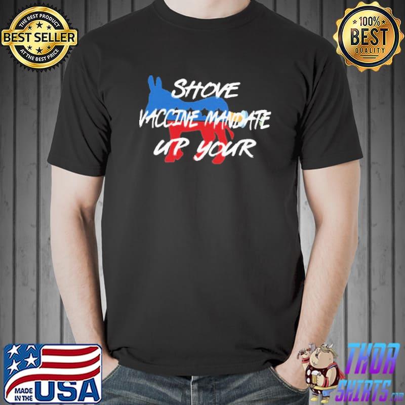 Shove Vaccine Mandate Up Your Democrats Shirt
