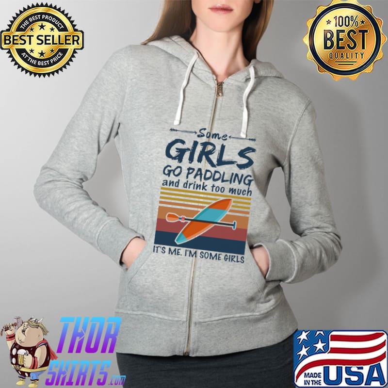 Some Girls Go Paddling And Drink Too Much It's Me I'm Some Girls Vintage Shirt Full Zip Hooded