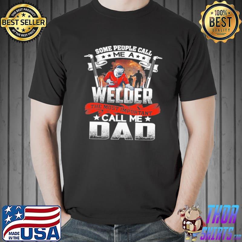 Some People Call Me A Welder The Most Important Call Me Dad s Unisex