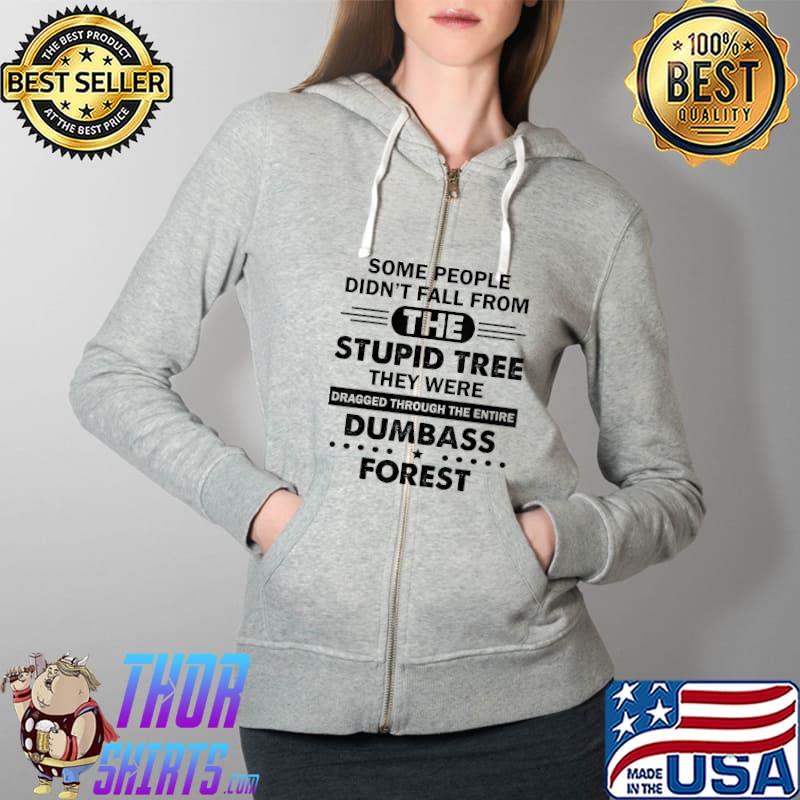 Some People Didn't Fall From The Stupid Tree Funny T-Shirt Full Zip Hooded