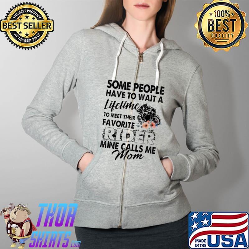 Some People Have To Wait A Lifetime To Meet Their Favorite Rider Mine Calls Me Mom Shirt Full Zip Hooded