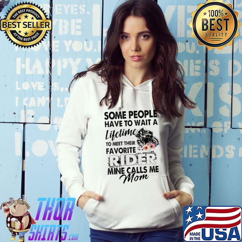 Some People Have To Wait A Lifetime To Meet Their Favorite Rider Mine Calls Me Mom Shirt Hoodie