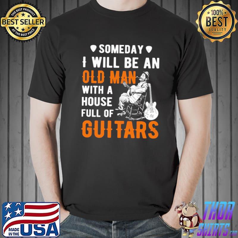 Someday I Will Be An Old Man With A House Full Of Guitars Shirt