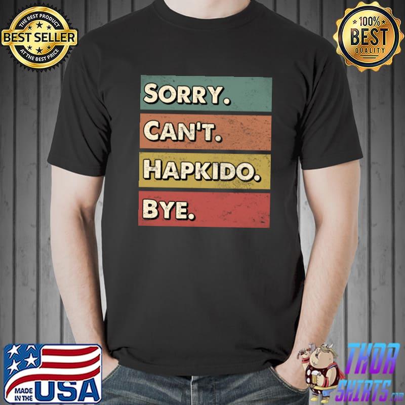 Sorry can't Hapkido bye T-Shirt Unisex