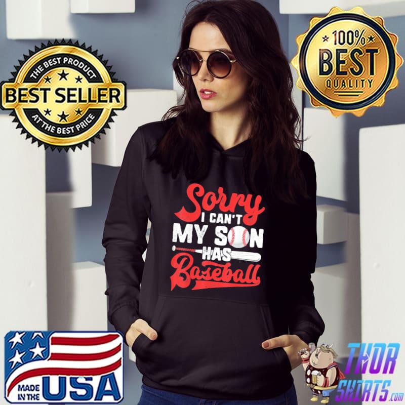 Sorry I Can’t My Son Has Baseball Shirt Hoodie