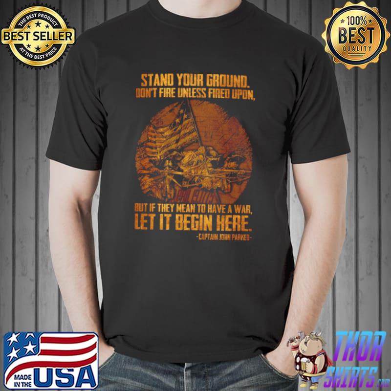 Stand your cround don’t fire unless fired upon shirt