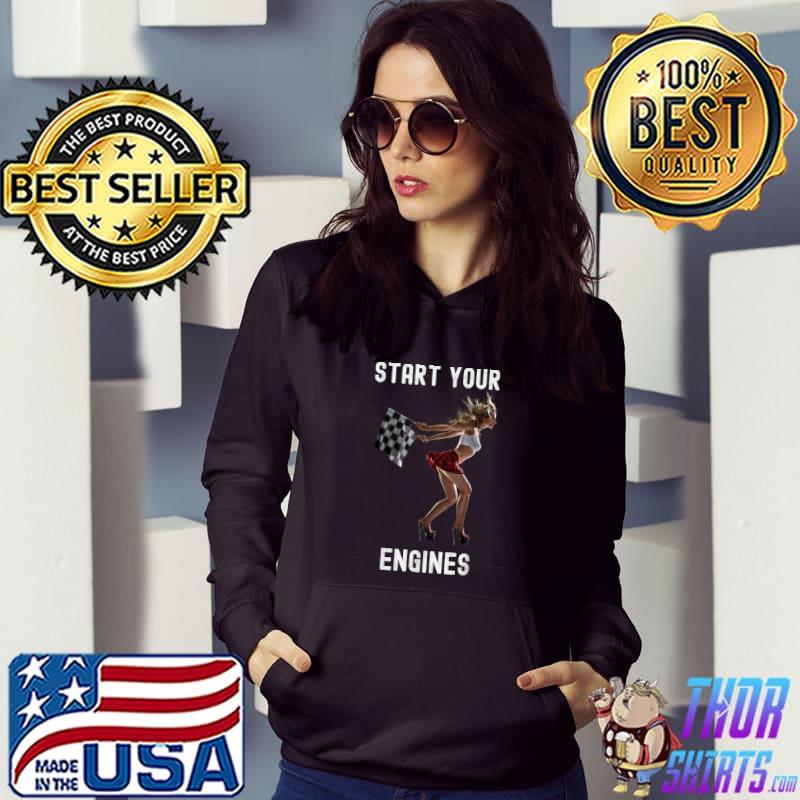 Start Your Engines Hot Race Girl Flagger Car Guy Design T Shirt Hoodie Sweater Long Sleeve And Tank Top