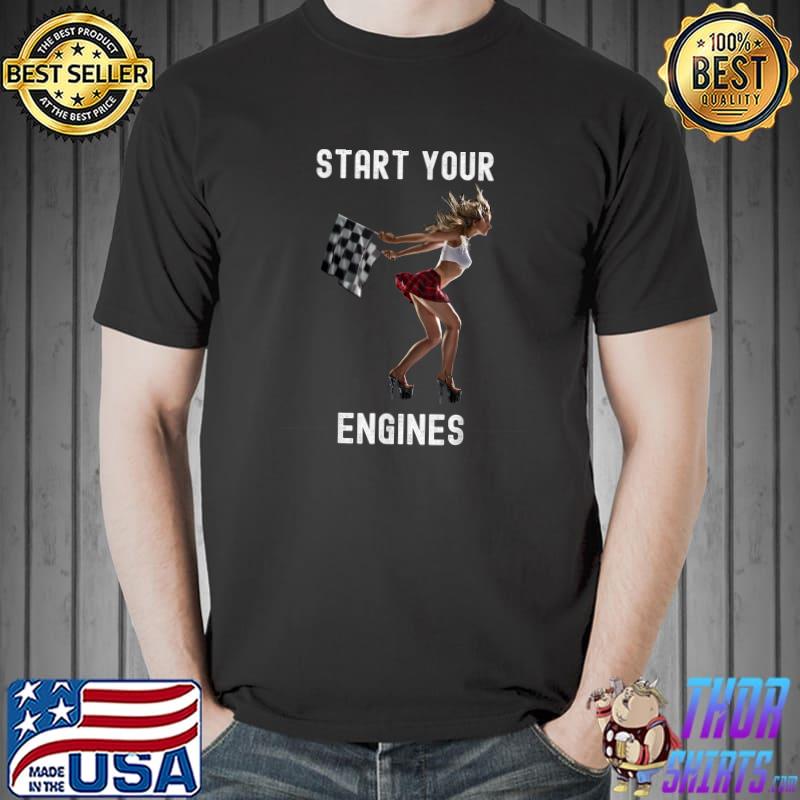 Start Your Engines Hot Race Girl Flagger Car Guy Design T Shirt Hoodie Sweater Long Sleeve And Tank Top