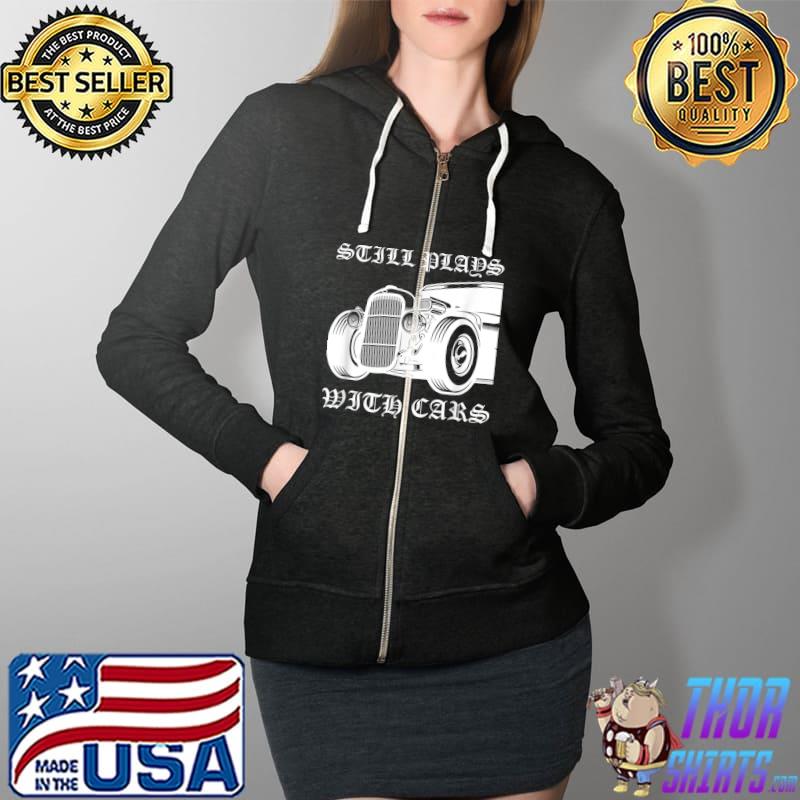 Still Plays With Cars Sports Race Automobile Tuner Mechanic T-Shirt Full Zip Hooded