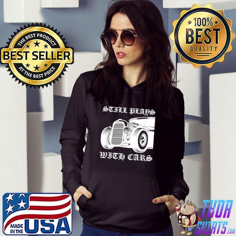 Still Plays With Cars Sports Race Automobile Tuner Mechanic T-Shirt Hoodie