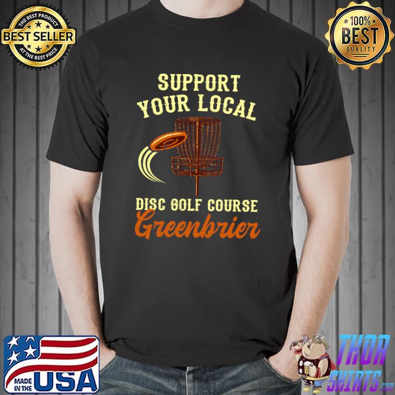 Support Your Local Disc Golf Course Greenbrier Golfer T-shirt