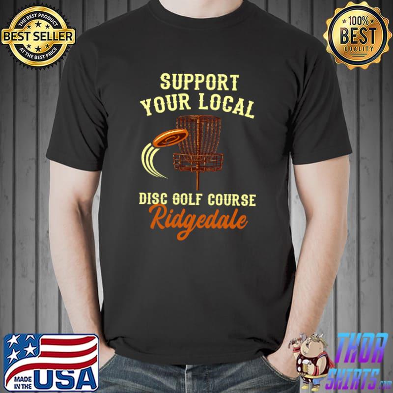 Support Your Local Disc Golf Course Ridgedale Golfer T-shirt