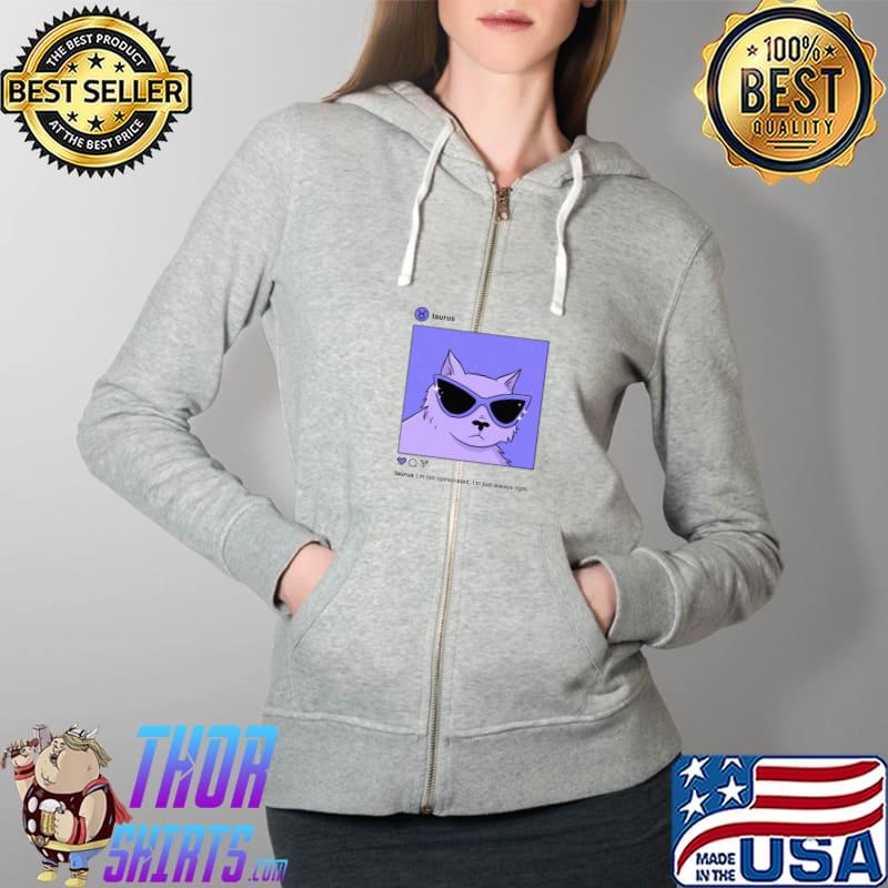 Taurus Instagram I'm Not Oppinionated I'm Just Always Right Shirt Full Zip Hooded