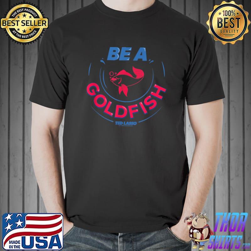 Ted Lasso Be A Goldfish C-2 T-Shirt Unisex