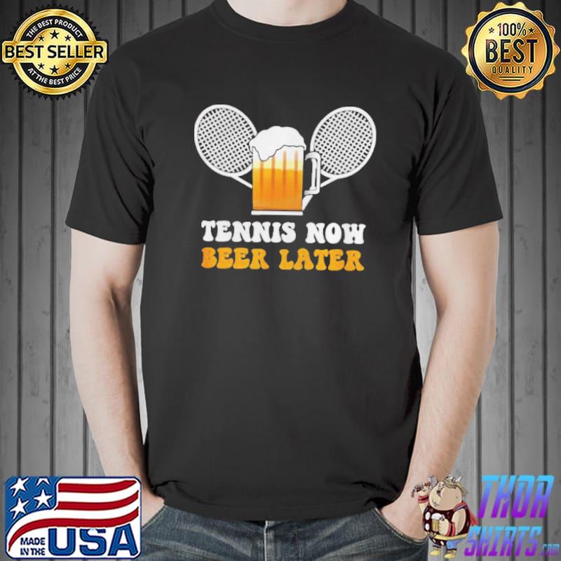 Tennis Now Beer Later Sports Lover Player Coach Outfit T Shirt Unisex