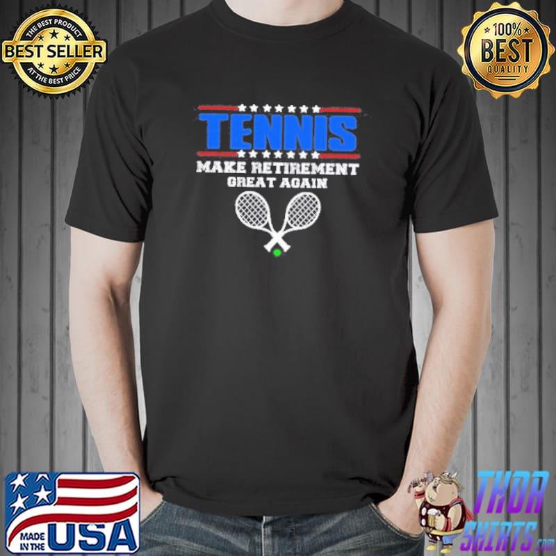Tennis Retirement Make Retirement Great Again Shirt Unisex