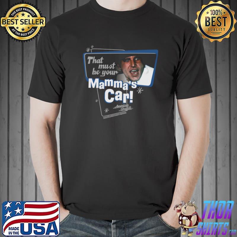 That Must Be Your Mammas Car American Graffiti Shirt Unisex