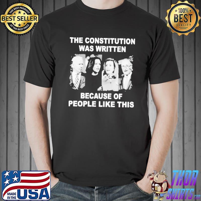 The Constitution Was Written Because Of People Like This Shirt Unisex