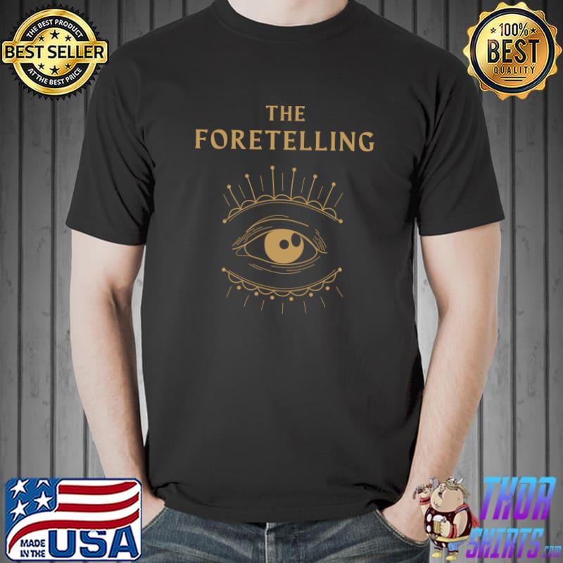 The Foretelling The Eye of the futurity predicts T-Shirt